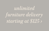 Unlimited furniture delivery starting at $125